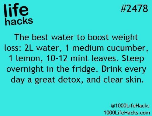 1000 Life Hacks: The best water to boost weight loss:  2L water, 1 medium cucumber, 1 lemon, 10-12 mint leaves. Steep overnight in