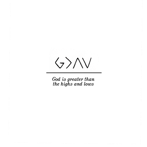 “God is greater than the highs and lows”   I thought this was like hieroglyphics at first but now that I get it it’s so cool!!