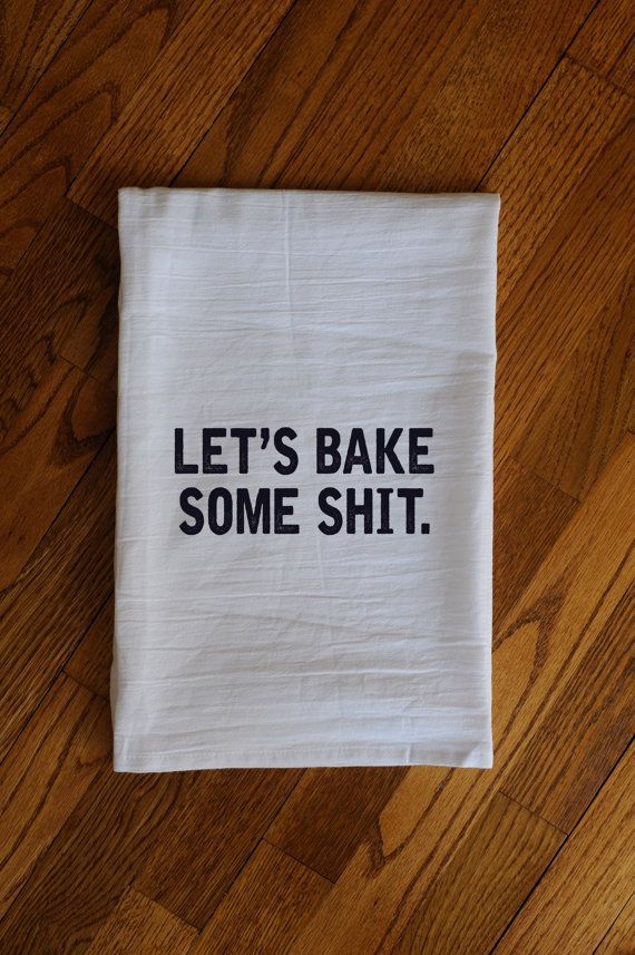 Let’s Bake Some Shit  Kitchen Flour Sack Tea Towel Gift Funny by MoreLoveApparel