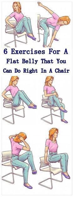 6 Exercises For A Flat Belly That You Can Do Right In A Chair.  I don't know if you have an office at work with a door, but these would be great to do throughout the day to breakup all the sitting! -   18 flat belly inspiration
 ideas