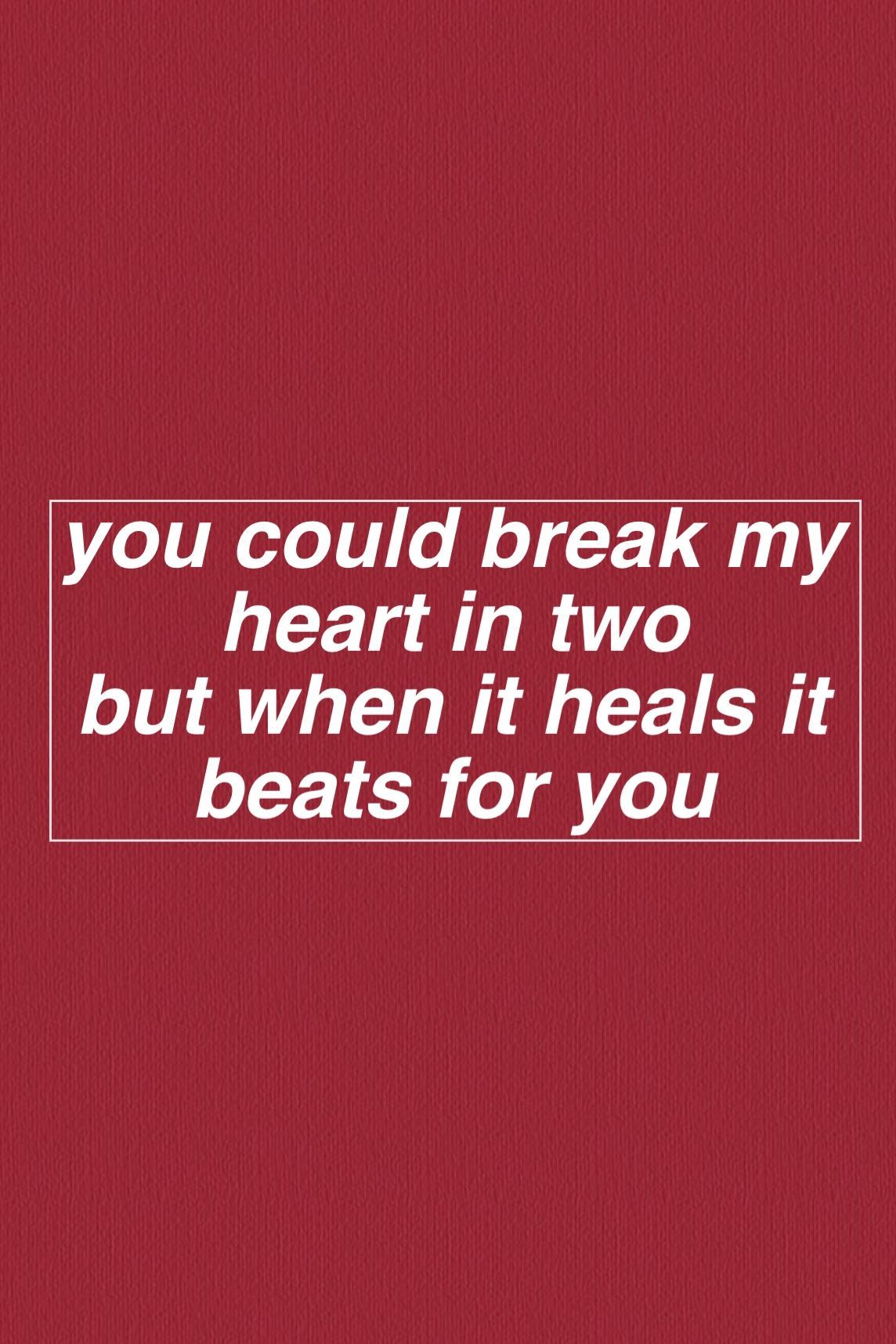 You could break my heart in two but when it heals it beats for you. -   25 selena gomez lyrics
 ideas