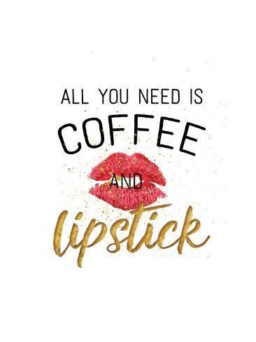 All You Need Is Coffee and Lipstick Art Print by Jennifer Pugh | Art.com -   11 wakeup and makeup Quotes ideas