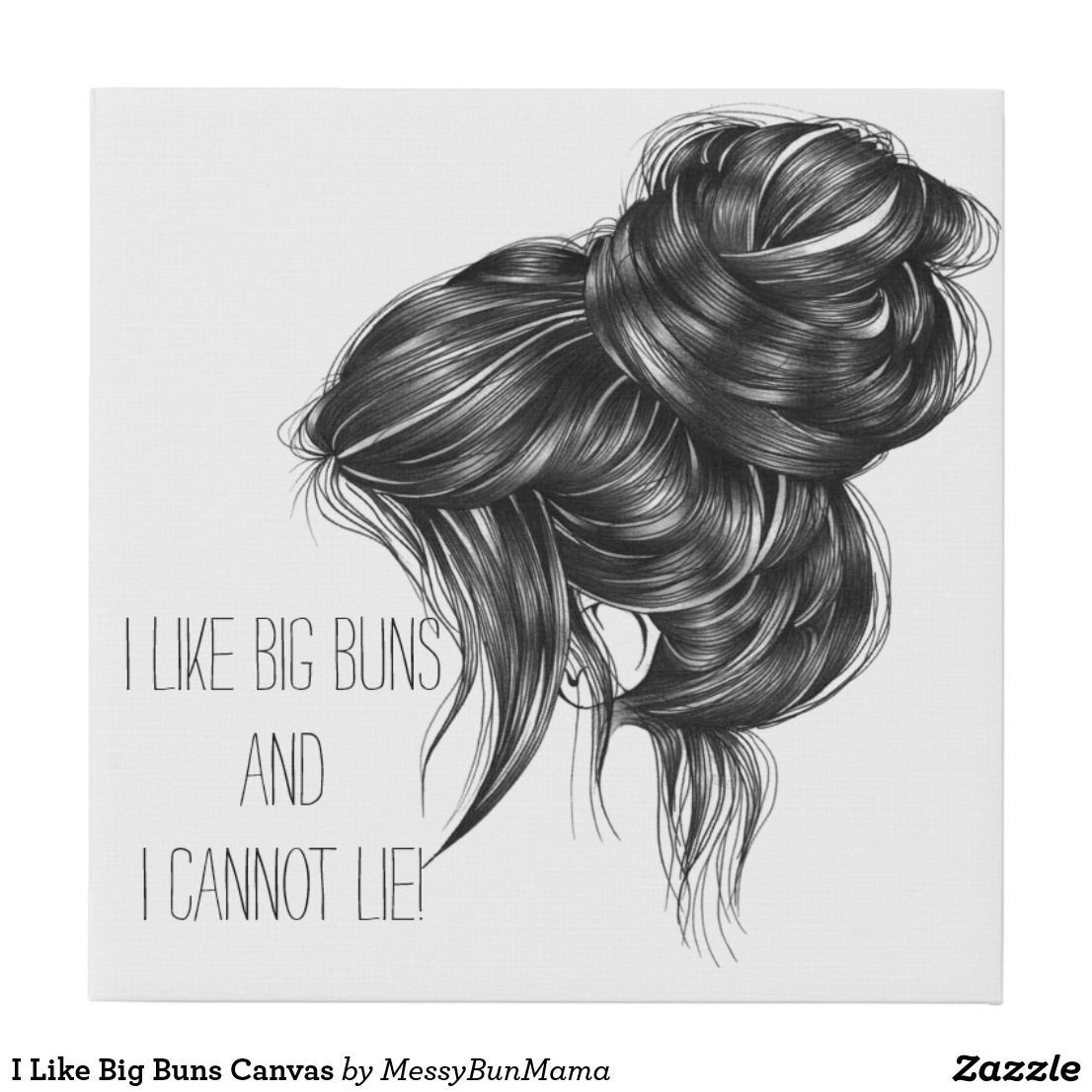I Like Big Buns Canvas | Zazzle.com -   10 hairstyles Bun drawing ideas