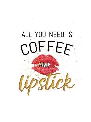 'All You Need Is Coffee and Lipstick' Art Print - Jennifer Pugh | Art.com -   16 makeup Quotes lipstick ideas