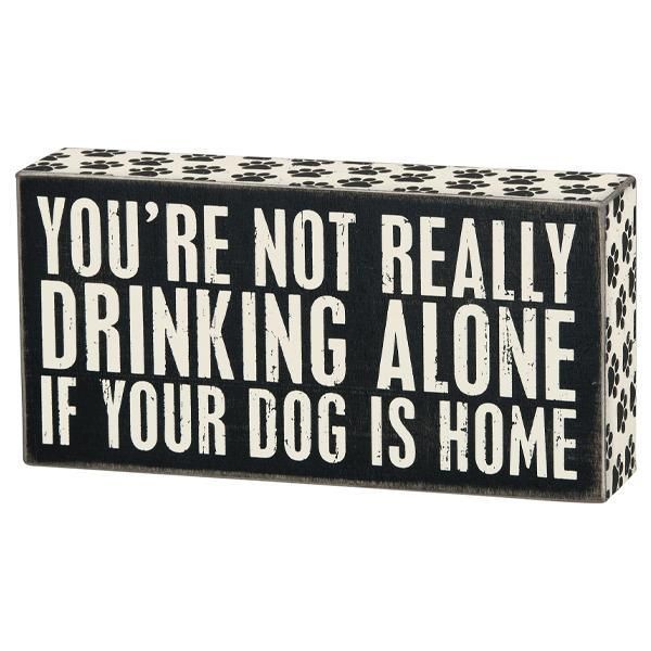 You're Not Really Drinking Alone If Your Dog Is Home - Box Sign -   18 home decor signs funny ideas
